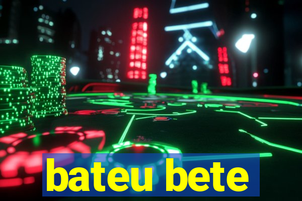 bateu bete